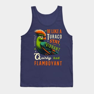 Be Like A Turaco Stay Vibrant Quirky And Flamboyant Fun Bird Tank Top